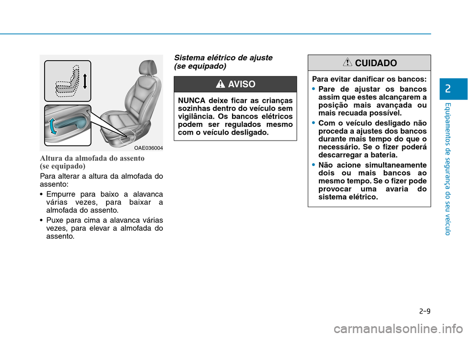 Hyundai Ioniq Electric 2017 Manual do proprietário (in Portuguese) 2-9
Equipamentos de segurança do seu veículo
2
Altura da almofada do assento
(se equipado)
Para alterar a altura da almofada do assento:
Empurre para baixo a alavancavárias vezes, para baixar a Hyundai Ioniq Electric 2017 Manual do proprietário (in Portuguese) 2-9
Equipamentos de segurança do seu veículo
2
Altura da almofada do assento
(se equipado)
Para alterar a altura da almofada do assento:
Empurre para baixo a alavancavárias vezes, para baixar a