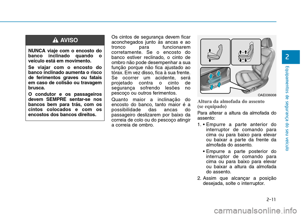 Hyundai Ioniq Electric 2017 Manual do proprietário (in Portuguese) 2-11
Equipamentos de segurança do seu veículo
2
Os cintos de segurança devem ficar aconchegados junto às ancas e ao
tronco para funcionarem
corretamente. Se o encosto do
banco estiver reclinado, o Hyundai Ioniq Electric 2017 Manual do proprietário (in Portuguese) 2-11
Equipamentos de segurança do seu veículo
2
Os cintos de segurança devem ficar aconchegados junto às ancas e ao
tronco para funcionarem
corretamente. Se o encosto do
banco estiver reclinado, o