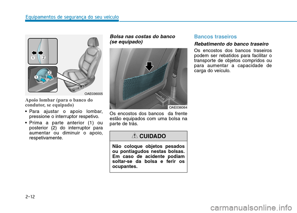 Hyundai Ioniq Electric 2017 Manual do proprietário (in Portuguese) 2-12
Equipamentos de segurança do seu veículo
Apoio lombar (para o banco do
condutor, se equipado)
Para ajustar o apoio lombar,pressione o interruptor respetivo.
Prima a parte anterior (1) ou pos Hyundai Ioniq Electric 2017 Manual do proprietário (in Portuguese) 2-12
Equipamentos de segurança do seu veículo
Apoio lombar (para o banco do
condutor, se equipado)
Para ajustar o apoio lombar,pressione o interruptor respetivo.
Prima a parte anterior (1) ou pos