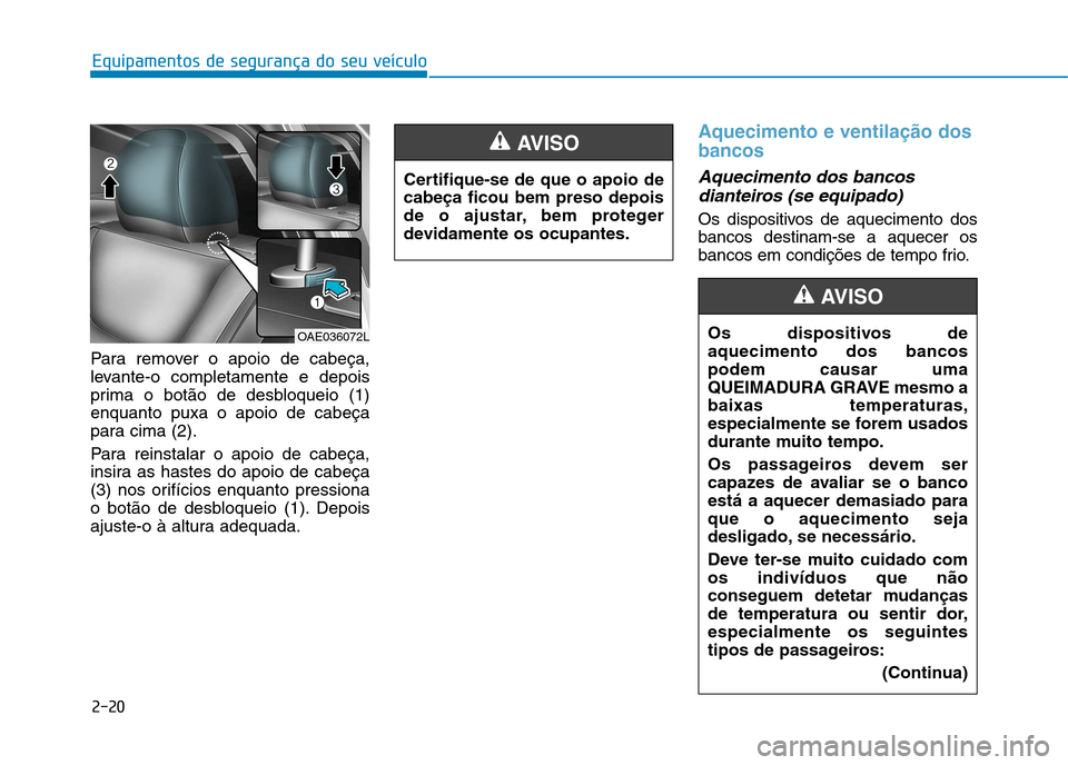 Hyundai Ioniq Electric 2017  Manual do proprietário (in Portuguese) 2-20
Equipamentos de segurança do seu veículo
Para remover o apoio de cabeça, 
levante-o completamente e depois
prima o botão de desbloqueio (1)enquanto puxa o apoio de cabeça
para cima (2). 
Par