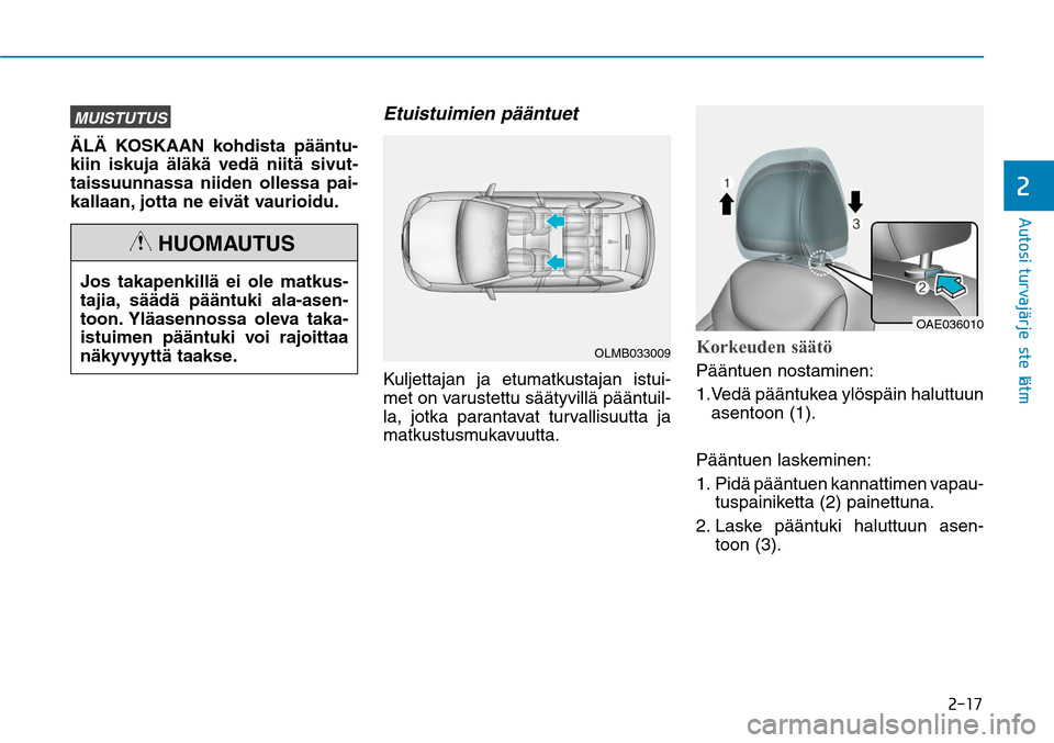 Hyundai Ioniq Electric 2017  Omistajan Käsikirja (in Finnish) ����
�"�V�U�P�T�J��U�V�S�W�B�KGÒ�S�K�F�T�U�F�M�NGÒ�U�
MUISTUTUSÄLÄ KOSKAAN kohdista pääntu-
kiin iskuja äläkä vedä niitä sivut-
taissuunnassa niiden ollessa pai-
kallaan, jotta ne eiv
