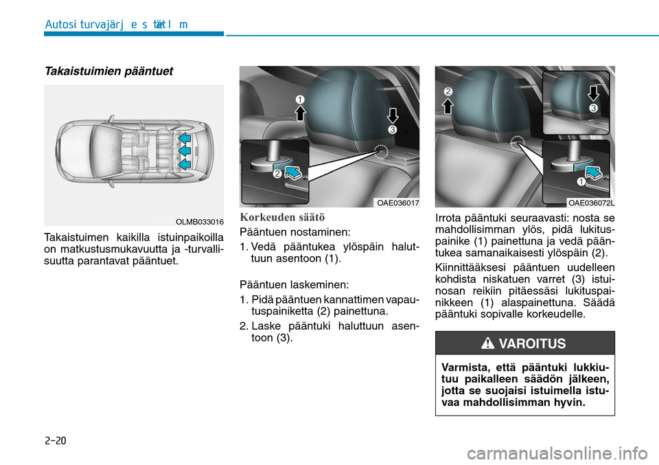 Hyundai Ioniq Electric 2017  Omistajan Käsikirja (in Finnish) �����"�V�U�P�T�J��U�V�S�W�B�KGÒ�S�K�F�T�U�F�M�NGÒ�UTakaistuimien pääntuet Takaistuimen kaikilla istuinpaikoilla 
on matkustusmukavuutta ja -turvalli-
suutta parantavat pääntuet.
Korkeuden s