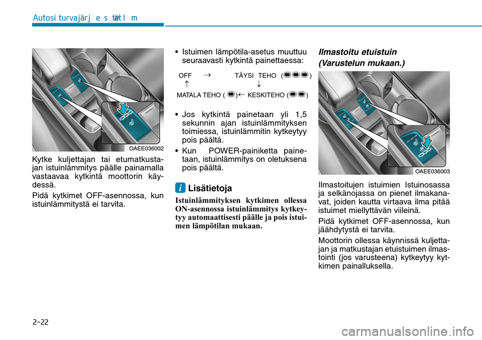 Hyundai Ioniq Electric 2017  Omistajan Käsikirja (in Finnish) �����"�V�U�P�T�J��U�V�S�W�B�KGÒ�S�K�F�T�U�F�M�NGÒ�UKytke kuljettajan tai etumatkusta-
jan istuinlämmitys päälle painamalla 
vastaavaa kytkintä moottorin käy-
dessä.
Pidä kytkimet OFF-ase