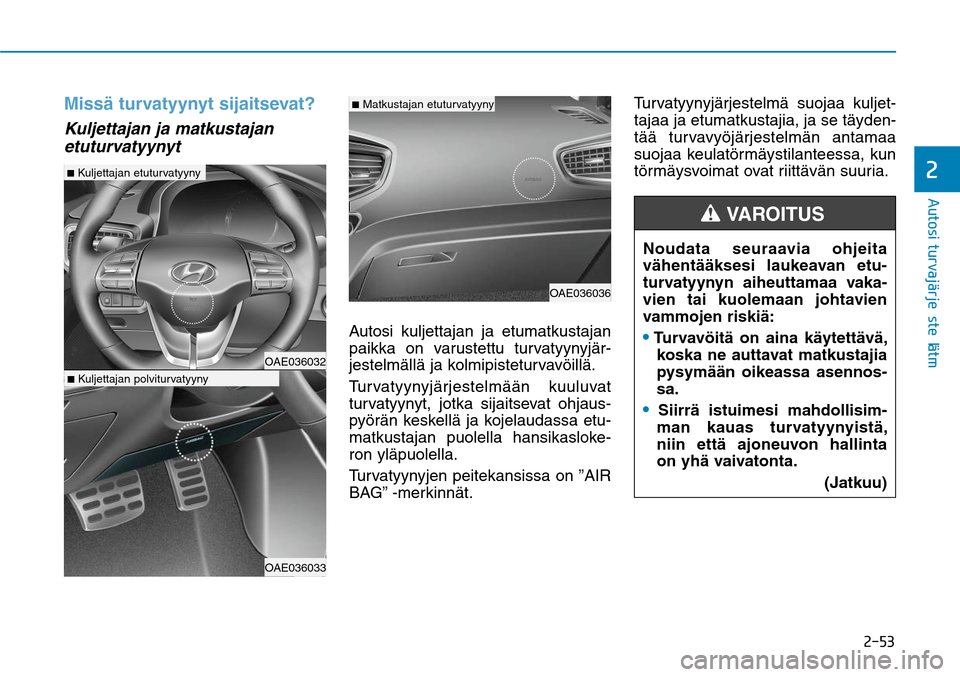Hyundai Ioniq Electric 2017  Omistajan Käsikirja (in Finnish) ����
�"�V�U�P�T�J��U�V�S�W�B�KGÒ�S�K�F�T�U�F�M�NGÒ�U�
Missä turvatyynyt sijaitsevat? Kuljettajan ja matkustajan 
etuturvatyynyt 
Autosi kuljettajan ja etumatkustajan 
paikka on varustettu tur