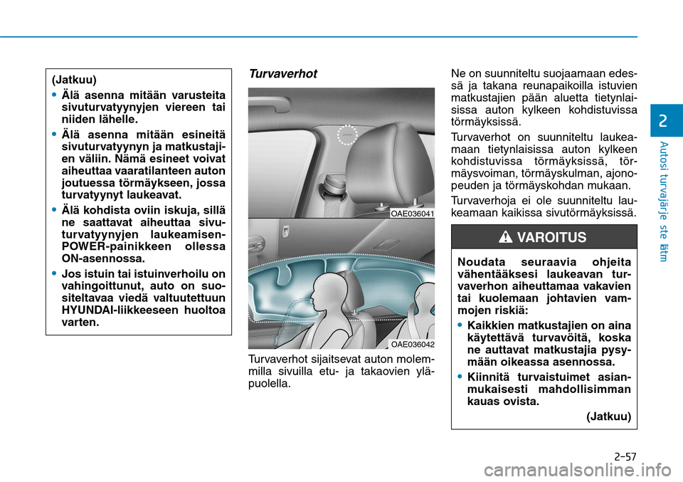 Hyundai Ioniq Electric 2017  Omistajan Käsikirja (in Finnish) ����
�"�V�U�P�T�J��U�V�S�W�B�KGÒ�S�K�F�T�U�F�M�NGÒ�U�
Turvaverhot Turvaverhot sijaitsevat auton molem-
milla sivuilla etu- ja takaovien ylä-
puolella.Ne on suunniteltu suojaamaan edes-
sä ja