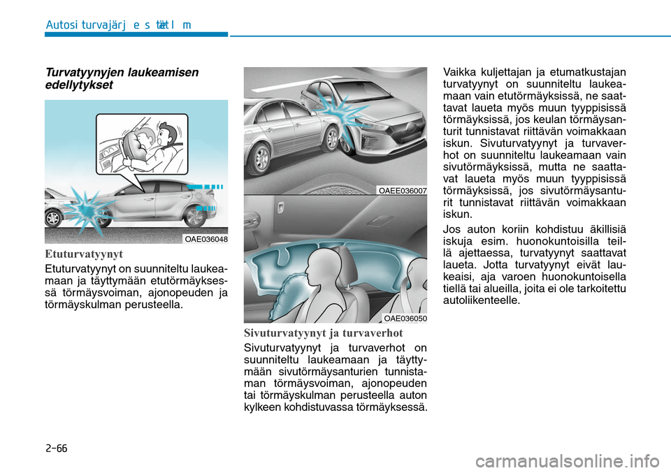 Hyundai Ioniq Electric 2017  Omistajan Käsikirja (in Finnish) �����"�V�U�P�T�J��U�V�S�W�B�KGÒ�S�K�F�T�U�F�M�NGÒ�UTurvatyynyjen laukeamisen 
edellytykset Etuturvatyynyt Etuturvatyynyt on suunniteltu laukea-
maan ja täyttymään etutörmäykses-
sä törm