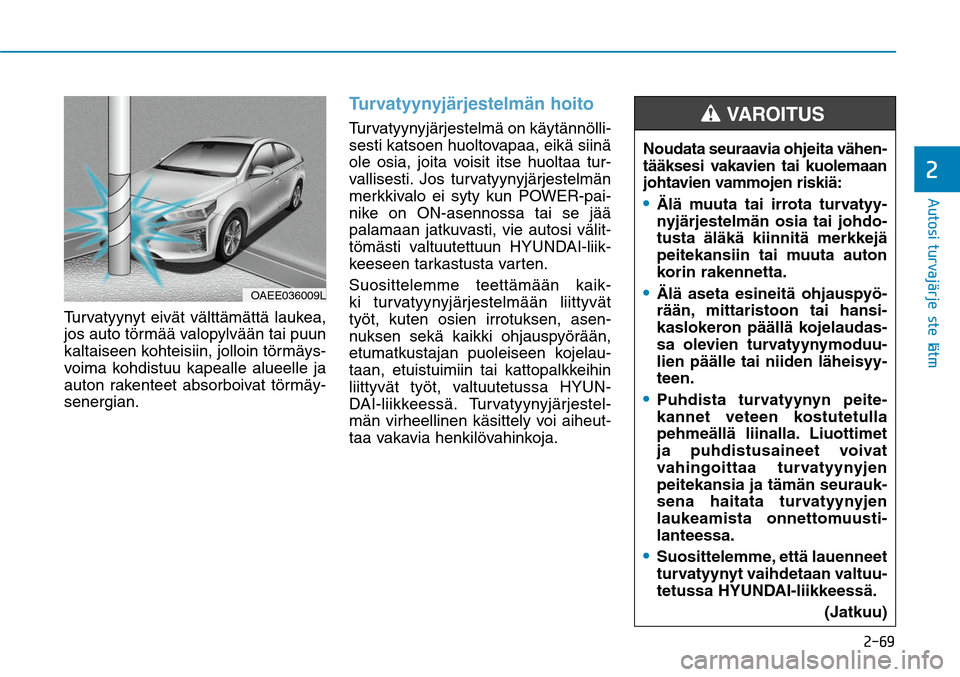 Hyundai Ioniq Electric 2017  Omistajan Käsikirja (in Finnish) ����
�"�V�U�P�T�J��U�V�S�W�B�KGÒ�S�K�F�T�U�F�M�NGÒ�U�
Turvatyynyt eivät välttämättä laukea, 
jos auto törmää valopylvään tai puun 
kaltaiseen kohteisiin, jolloin törmäys-
voima koh