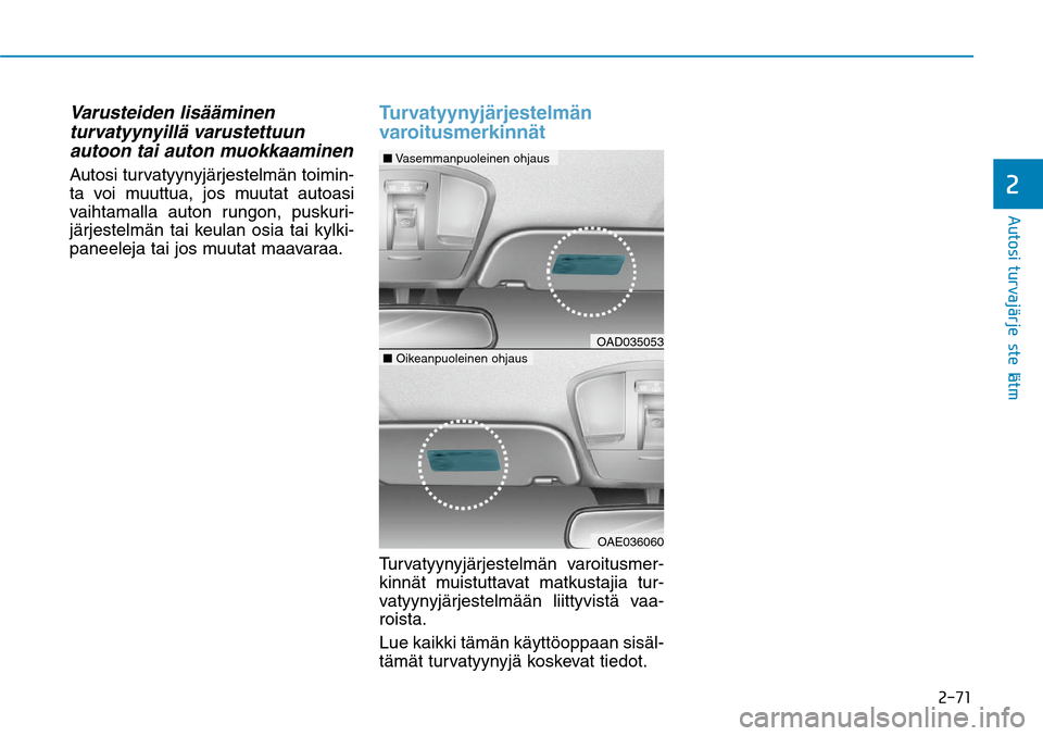 Hyundai Ioniq Electric 2017  Omistajan Käsikirja (in Finnish) ����
�"�V�U�P�T�J��U�V�S�W�B�KGÒ�S�K�F�T�U�F�M�NGÒ�U�
Varusteiden lisääminen 
turvatyynyillä varustettuun 
autoon tai auton muokkaaminenAutosi turvatyynyjärjestelmän toimin-
ta voi muuttu