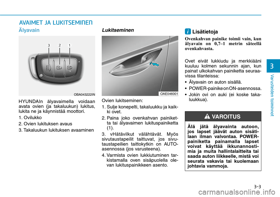 Hyundai Ioniq Electric 2017  Omistajan Käsikirja (in Finnish) ���
�7�B�S�V�T�U�F�J�E�F�O��U�P�J�N�J�O�O�P�U�
ÄlyavainHYUNDAIn älyavaimella voidaan 
avata ovien (ja takaluukun) lukitus, 
lukita ne ja käynnistää moottori.
1. Ovilukko 
2. Ovien lukituksen