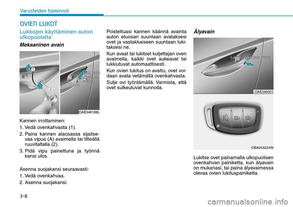 Hyundai Ioniq Electric 2017  Omistajan Käsikirja (in Finnish) ����7�B�S�V�T�U�F�J�E�F�O��U�P�J�N�J�O�O�P�ULukkojen käyttäminen auton 
ulkopuolelta Mekaaninen avainKannen irrottaminen:
1.  Vedä ovenkahvasta (1).
2.  Paina kannen alaosassa sijaitse-
vaa vip