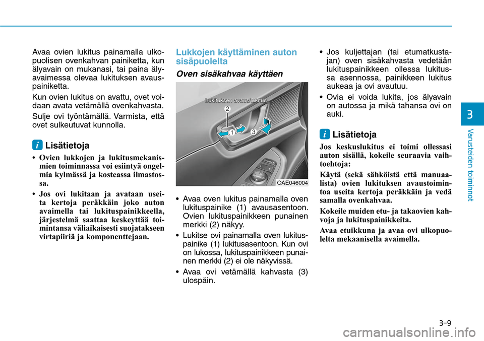 Hyundai Ioniq Electric 2017  Omistajan Käsikirja (in Finnish) ���
�7�B�S�V�T�U�F�J�E�F�O��U�P�J�N�J�O�O�P�U�
Avaa ovien lukitus painamalla ulko-
puolisen ovenkahvan painiketta, kun 
älyavain on mukanasi, tai paina äly-
avaimessa olevaa lukituksen avaus-
p
