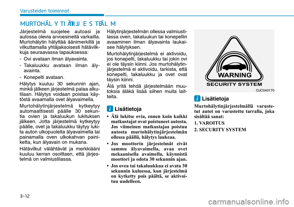 Hyundai Ioniq Electric 2017  Omistajan Käsikirja (in Finnish) �����7�B�S�V�T�U�F�J�E�F�O��U�P�J�N�J�O�O�P�UJärjestelmä suojelee autoasi ja 
autossa olevia arvoesineitä varkailta. 
Murtohälytin hälyttää äänimerkillä ja 
vilkuttamalla yhtäjaksoises