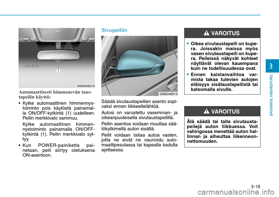 Hyundai Ioniq Electric 2017  Omistajan Käsikirja (in Finnish) ����
�7�B�S�V�T�U�F�J�E�F�O��U�P�J�N�J�O�O�P�U�
Automaattisesti himmenevän taus-
tapeilin käyttö:
toiminto pois käytöstä painamal-
la ON/OFF-kytkintä (1) uudelleen. 
Peilin merkkivalo sam