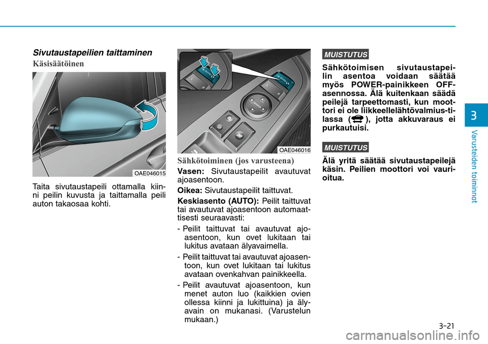 Hyundai Ioniq Electric 2017  Omistajan Käsikirja (in Finnish) ����
�7�B�S�V�T�U�F�J�E�F�O��U�P�J�N�J�O�O�P�U�
Sivutaustapeilien taittaminenKäsisäätöinenTaita sivutaustapeili ottamalla kiin-
ni peilin kuvusta ja taittamalla peili 
auton takaosaa kohti.
