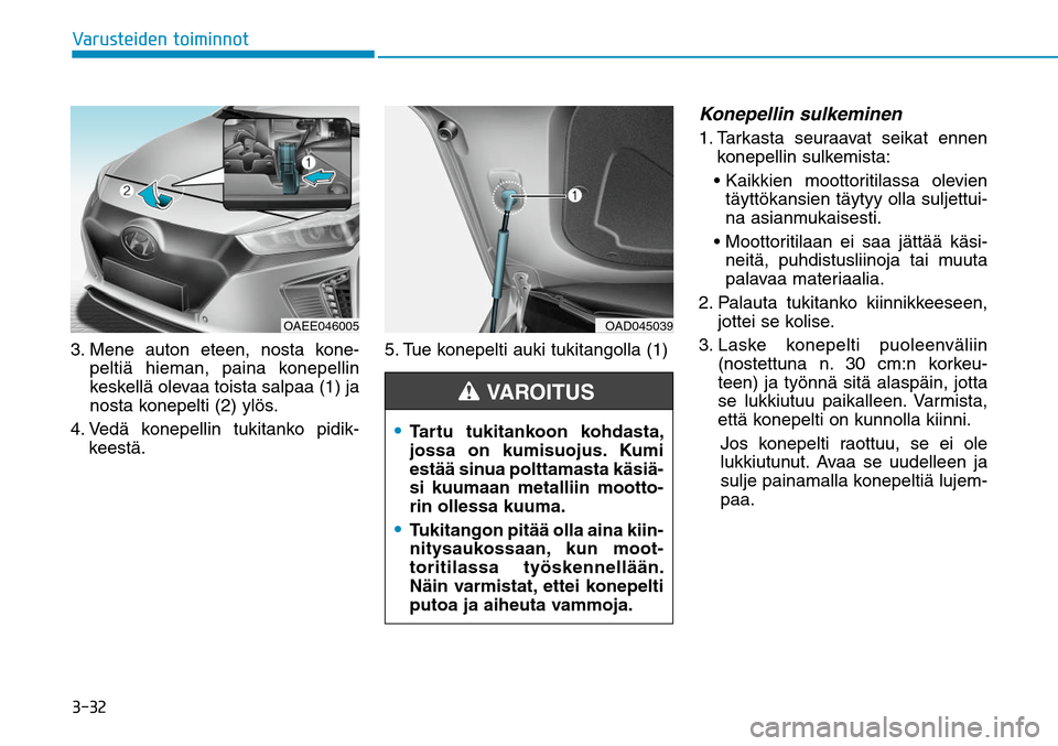 Hyundai Ioniq Electric 2017  Omistajan Käsikirja (in Finnish) �����7�B�S�V�T�U�F�J�E�F�O��U�P�J�N�J�O�O�P�U3.  Mene auton eteen, nosta kone-
peltiä hieman, paina konepellin 
keskellä olevaa toista salpaa (1) ja 
nosta konepelti (2) ylös.
4.  Vedä konepe