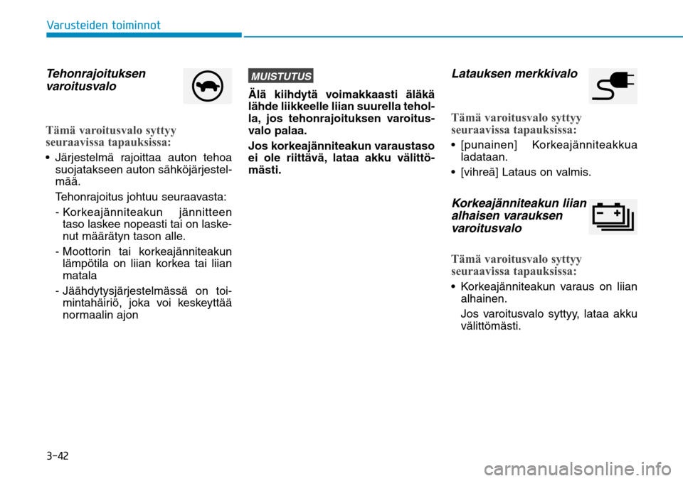 Hyundai Ioniq Electric 2017  Omistajan Käsikirja (in Finnish) �����7�B�S�V�T�U�F�J�E�F�O��U�P�J�N�J�O�O�P�UTehonrajoituksen 
varoitusvaloTämä varoitusvalo syttyy 
seuraavissa tapauksissa:
suojatakseen auton sähköjärjestel-
mää. 
  Tehonrajoitus johtu