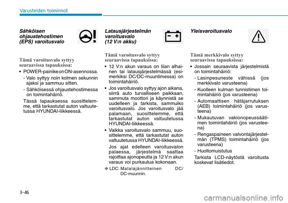 Hyundai Ioniq Electric 2017  Omistajan Käsikirja (in Finnish) �����7�B�S�V�T�U�F�J�E�F�O��U�P�J�N�J�O�O�P�USähköisen 
ohjaustehostimen 
(EPS) varoitusvalo Tämä varoitusvalo syttyy 
seuraavissa tapauksissa:
 -  Valo syttyy noin kolmen sekunnin 
ajaksi ja
