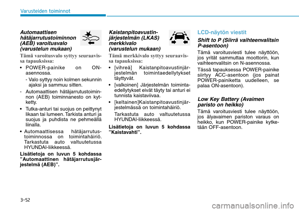 Hyundai Ioniq Electric 2017  Omistajan Käsikirja (in Finnish) �����7�B�S�V�T�U�F�J�E�F�O��U�P�J�N�J�O�O�P�UAutomaattisen 
hätäjarrutustoiminnon 
(AEB) varoitusvalo 
(varustelun mukaan)Tämä varoitusvalo syttyy seuraavis-
sa tapauksissa:
asennossa.
 -  Va