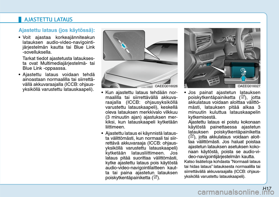 Hyundai Ioniq Electric 2017  Omistajan Käsikirja (in Finnish) H17
Ajastettu lataus (jos käytössä):
latauksen audio-video-navigointi-
järjestelmän kautta tai Blue Link 
-sovelluksella.
  Tarkat tiedot ajastetusta lataukses-
ta ovat Multimediajärjestelmä- t