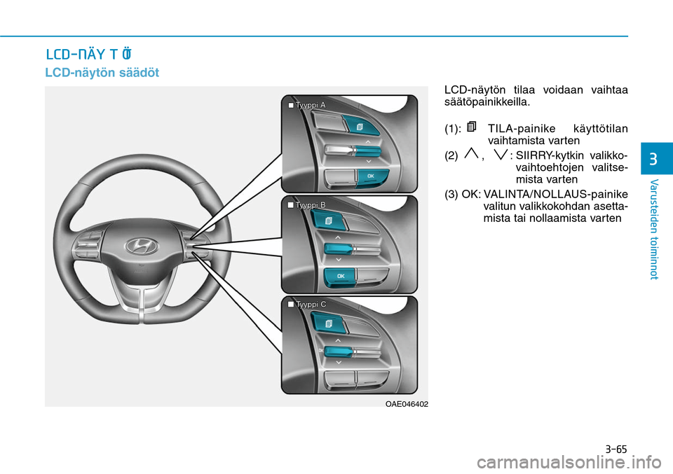 Hyundai Ioniq Electric 2017  Omistajan Käsikirja (in Finnish) ����
�7�B�S�V�T�U�F�J�E�F�O��U�P�J�N�J�O�O�P�U�
LCD-näytön säädöt
LCD-näytön tilaa voidaan vaihtaa 
säätöpainikkeilla.
(1): 
   TILA-painike käyttötilan 
vaihtamista varten
(2) ,  
: