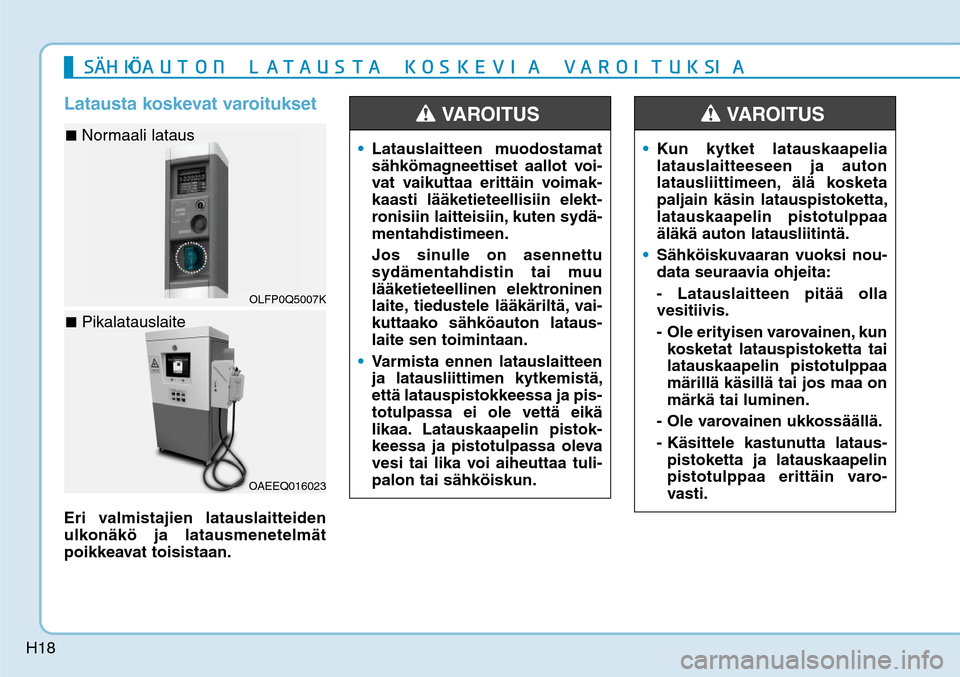 Hyundai Ioniq Electric 2017  Omistajan Käsikirja (in Finnish) H18
Latausta koskevat varoituksetEri valmistajien latauslaitteiden 
ulkonäkö ja latausmenetelmät 
poikkeavat toisistaan.
Latauslaitteen muodostamat 
sähkömagneettiset aallot voi-
vat vaikuttaa er