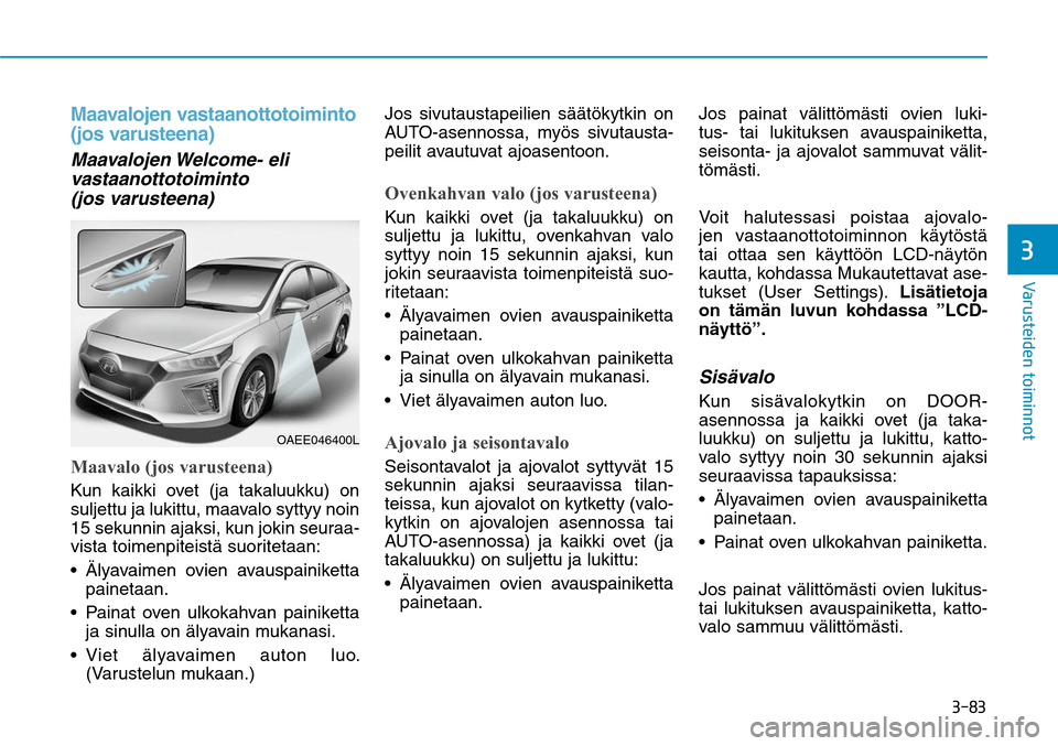 Hyundai Ioniq Electric 2017  Omistajan Käsikirja (in Finnish) ����
�7�B�S�V�T�U�F�J�E�F�O��U�P�J�N�J�O�O�P�U�
Maavalojen vastaanottotoiminto 
(jos varusteena)Maavalojen Welcome-  eli 
vastaanottotoiminto 
(jos varusteena)
Maavalo (jos varusteena)Kun kaikki