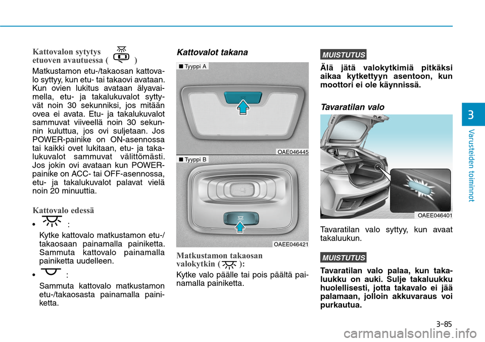 Hyundai Ioniq Electric 2017  Omistajan Käsikirja (in Finnish) ����
�7�B�S�V�T�U�F�J�E�F�O��U�P�J�N�J�O�O�P�U�
Kattovalon sytytys 
etuoven avautuessa (
)
Matkustamon etu-/takaosan kattova-
lo syttyy, kun etu- tai takaovi avataan. 
Kun ovien lukitus avataan 