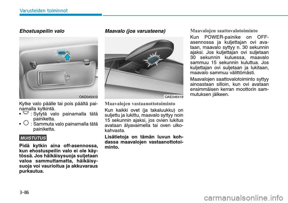 Hyundai Ioniq Electric 2017  Omistajan Käsikirja (in Finnish) �����7�B�S�V�T�U�F�J�E�F�O��U�P�J�N�J�O�O�P�UEhostuspeilin valoKytke valo päälle tai pois päältä pai-
namalla kytkintä.

 :  Sytytä valo painamalla tätä 
painiketta.
 :   Sammuta valo pa