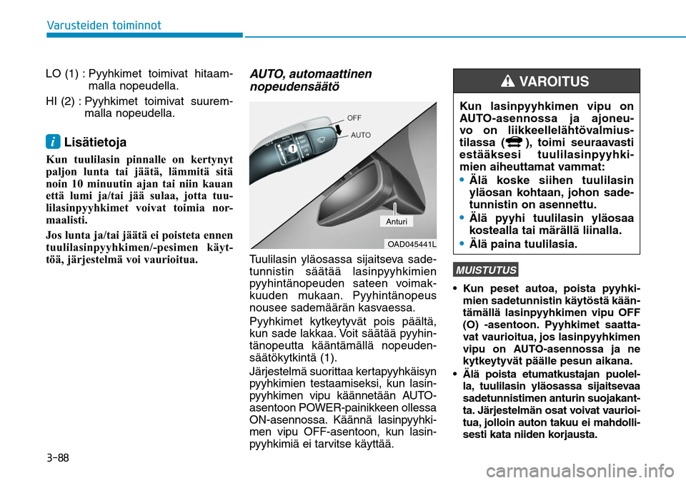 Hyundai Ioniq Electric 2017  Omistajan Käsikirja (in Finnish) �����7�B�S�V�T�U�F�J�E�F�O��U�P�J�N�J�O�O�P�U
LO (1) :   Pyyhkimet toimiv at hitaam-
malla nopeudella.
HI (2) :   Pyyhkimet toimivat suurem-
malla nopeudella.i Lisätietoja 
 
Kun tuulilasin pinn