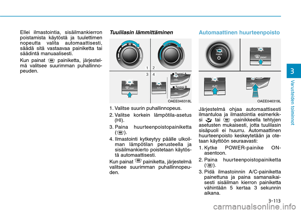 Hyundai Ioniq Electric 2017  Omistajan Käsikirja (in Finnish) �����
�7�B�S�V�T�U�F�J�E�F�O��U�P�J�N�J�O�O�P�U�
Ellei ilmastointia, sisäilmankierron 
poistamista käytöstä ja tuulettimen 
nopeutta valita automaattisesti, 
säädä sitä vastaavaa painik