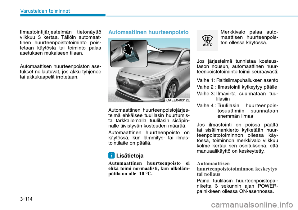 Hyundai Ioniq Electric 2017  Omistajan Käsikirja (in Finnish) ������7�B�S�V�T�U�F�J�E�F�O��U�P�J�N�J�O�O�P�U
Ilmastointijärjestelmän tietonäyttö 
vilkkuu 3 k ertaa. Tällöin automaat-
tinen huurteenpoistotoiminto pois-
tetaan käytöstä tai toiminto 