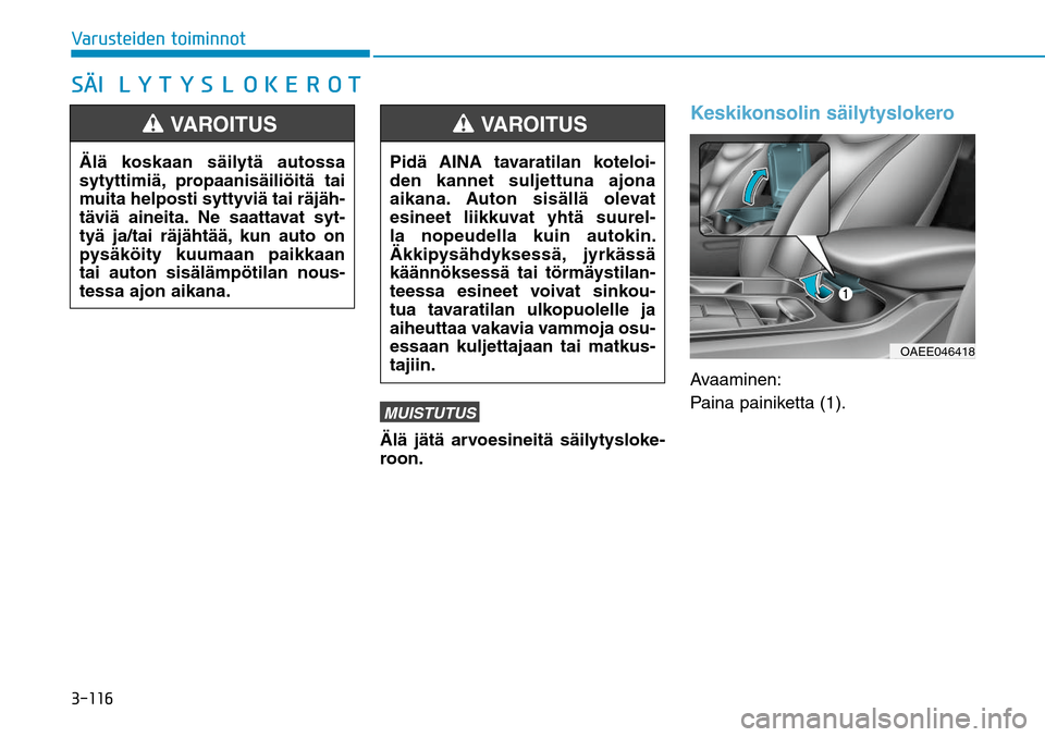 Hyundai Ioniq Electric 2017  Omistajan Käsikirja (in Finnish) ������7�B�S�V�T�U�F�J�E�F�O��U�P�J�N�J�O�O�P�U�4G¸�*�-�:�5�:�4�-�0�,�&�3�0�5
MUISTUTUSÄlä jätä arvoesineitä säilytysloke-
roon.
Keskikonsolin säilytyslokeroAvaaminen:
Paina painiketta (1