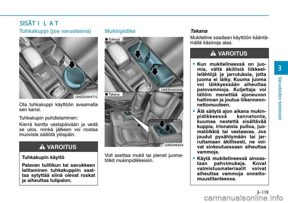 Hyundai Ioniq Electric 2017  Omistajan Käsikirja (in Finnish) �����
�7�B�S�V�T�U�F�J�E�F�O��U�P�J�N�J�O�O�P�U�
Tuhkakuppi (jos varusteena)Ota tuhkakuppi käyttöön avaamalla 
sen kansi.
Tuhkakupin puhdistaminen: 
Kierrä kantta vastapäivään ja vedä 
