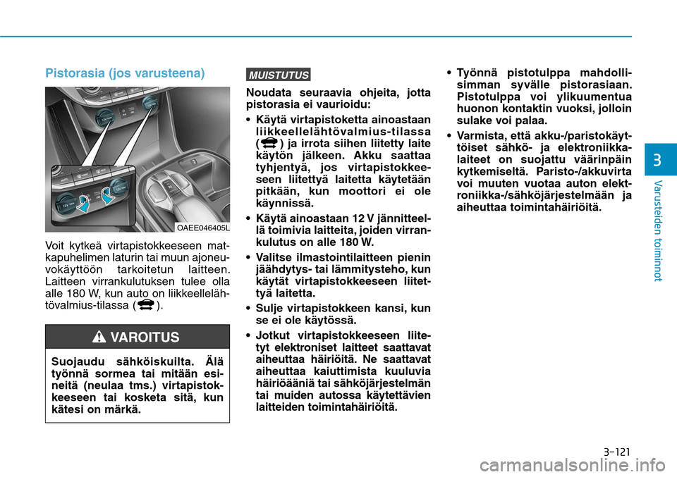 Hyundai Ioniq Electric 2017  Omistajan Käsikirja (in Finnish) �����
�7�B�S�V�T�U�F�J�E�F�O��U�P�J�N�J�O�O�P�U�
Pistorasia (jos varusteena)Voit kytkeä virtapistokkeeseen mat-
kapuhelimen laturin tai muun ajoneu-
vokäyttöön tarkoitetun laitteen. 
Laitte