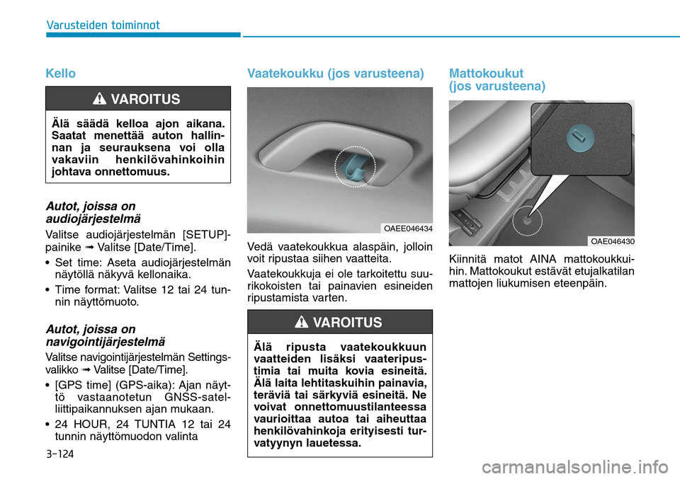 Hyundai Ioniq Electric 2017  Omistajan Käsikirja (in Finnish) ������7�B�S�V�T�U�F�J�E�F�O��U�P�J�N�J�O�O�P�UKelloAutot, joissa on 
audiojärjestelmäValitse audiojärjestelmän [SETUP]-
painike ➟ Valitse [Date/Time].
 näytöllä näkyvä kellonaika.
 Ti