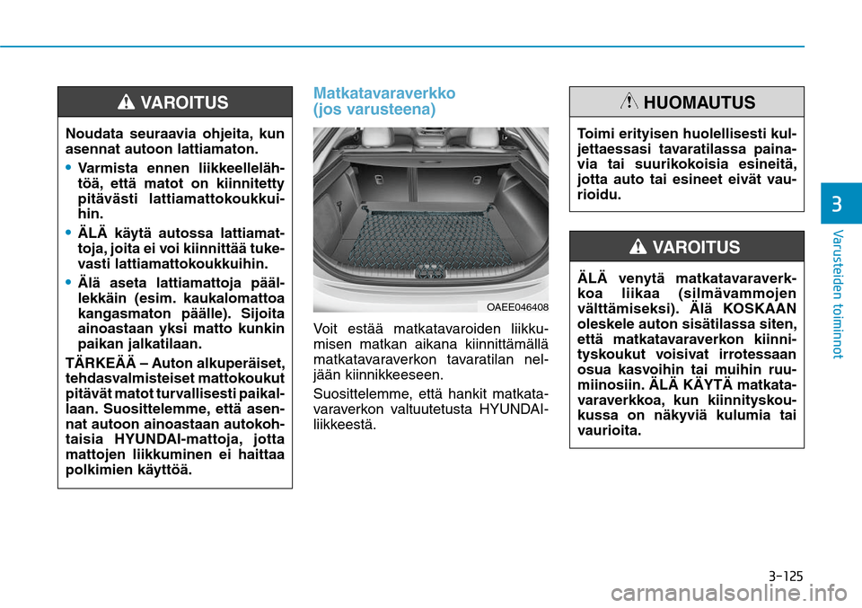 Hyundai Ioniq Electric 2017  Omistajan Käsikirja (in Finnish) �����
�7�B�S�V�T�U�F�J�E�F�O��U�P�J�N�J�O�O�P�U�
Matkatavaraverkko 
(jos varusteena)Voit estää matkatavaroiden liikku-
misen matkan aikana kiinnittämällä 
matkatavaraverkon tavaratilan nel