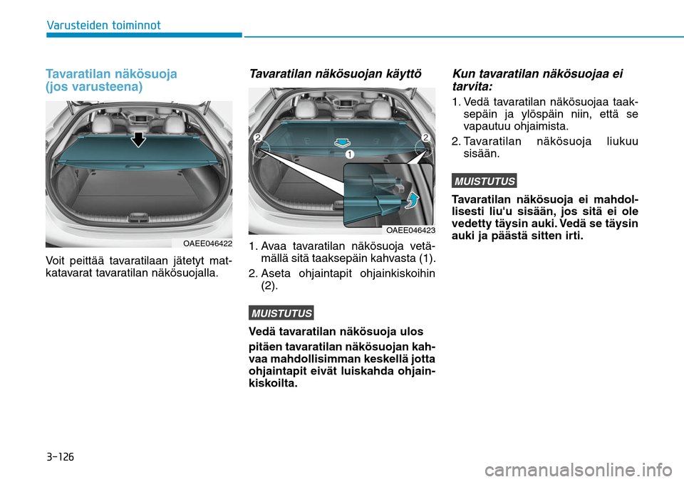 Hyundai Ioniq Electric 2017  Omistajan Käsikirja (in Finnish) ������7�B�S�V�T�U�F�J�E�F�O��U�P�J�N�J�O�O�P�UTavaratilan näkösuoja
(jos varusteena)Voit peittää tavaratilaan jätetyt mat-
katavarat tavaratilan näkösuojalla.
Tavaratilan näkösuojan kä