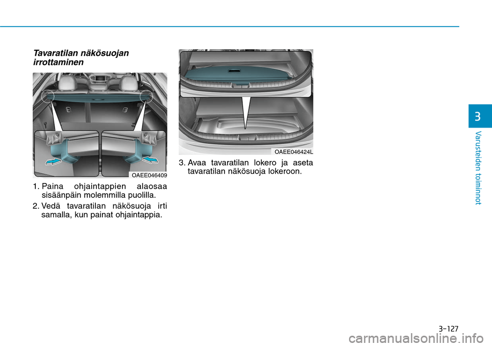 Hyundai Ioniq Electric 2017  Omistajan Käsikirja (in Finnish) �����
�7�B�S�V�T�U�F�J�E�F�O��U�P�J�N�J�O�O�P�U�
Tavaratilan näkösuojan 
irrottaminen1.  Paina ohjaintappien alaosaa 
sisäänpäin molemmilla puolilla.
2.   Vedä tavaratilan näkösuoja irt