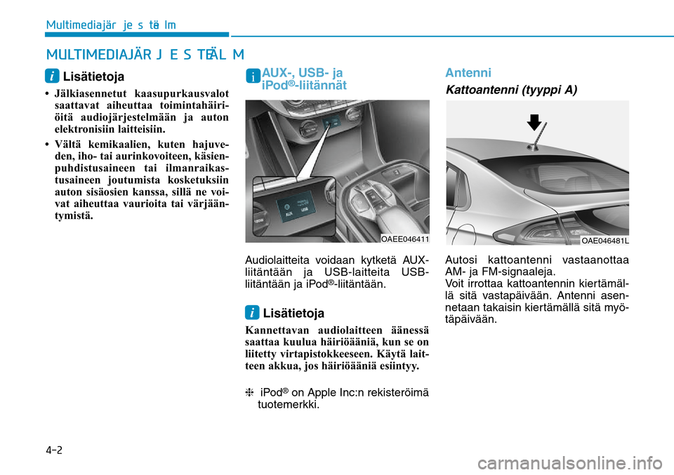 Hyundai Ioniq Electric 2017  Omistajan Käsikirja (in Finnish) ����.�V�M�U�J�N�F�E�J�B�KGÒ�S�K�F�T�U�F�M�NGÒi Lisätietoja 
• Jälkiasennetut  kaasupurkausvalot 
saattavat aiheuttaa toimintahäiri-
öitä audiojärjestelmään ja auton 
elektronisiin laitt