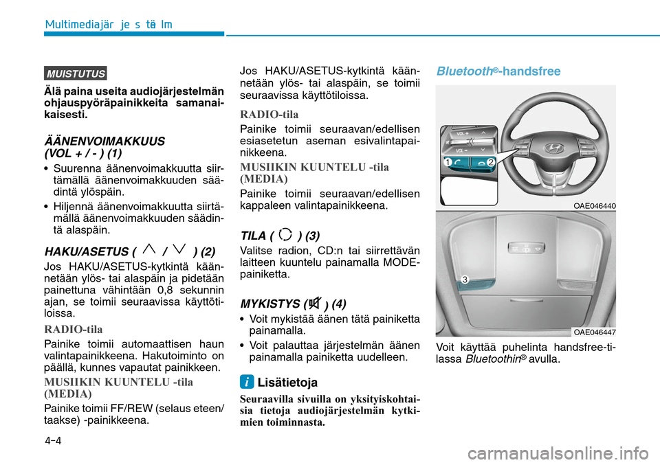 Hyundai Ioniq Electric 2017  Omistajan Käsikirja (in Finnish) ����.�V�M�U�J�N�F�E�J�B�KGÒ�S�K�F�T�U�F�M�NGÒMUISTUTUSÄlä paina useita audiojärjestelmän 
ohjauspyöräpainikkeita samanai-
kaisesti.ÄÄNENVOIMAKKUUS 
(VOL + / - ) (1) Suurenna äänenvoimak