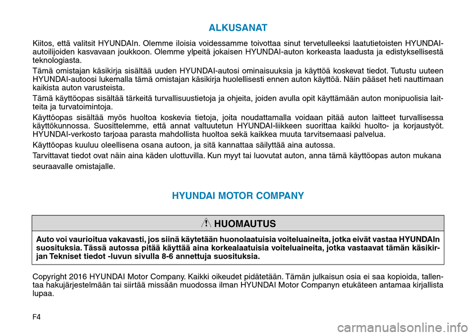 Hyundai Ioniq Electric 2017  Omistajan Käsikirja (in Finnish) ��
ALKUSANAT
Kiitos, että valitsit HYUNDAIn. Olemme iloisia voidessamme toivottaa sinut tervetulleeksi laatutietoisten HYUNDAI-
autoilijoiden kasvavaan joukkoon. Olemme ylpeitä jokaisen HYUNDAI-au