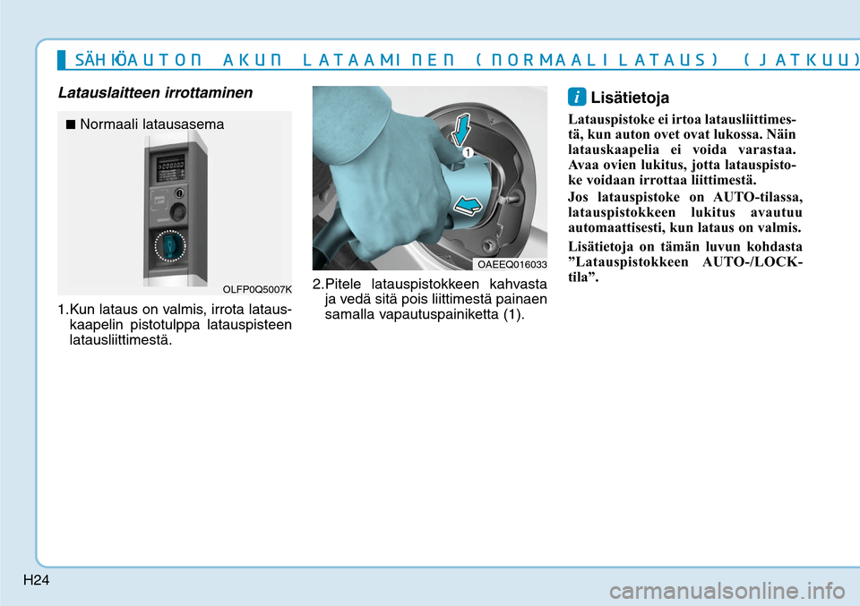 Hyundai Ioniq Electric 2017  Omistajan Käsikirja (in Finnish) H24
Latauslaitteen irrottaminen1. Kun lataus on valmis, irrota lataus-
kaapelin pistotulppa latauspisteen 
latausliittimestä. 2. Pitele latauspistokkeen kahvasta 
ja vedä sitä pois liittimestä pai
