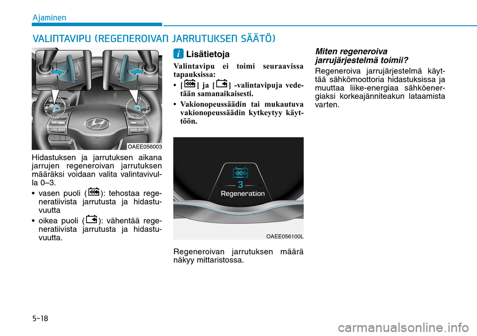 Hyundai Ioniq Electric 2017  Omistajan Käsikirja (in Finnish) �����"�K�B�N�J�O�F�OHidastuksen ja jarrutuksen aikana 
jarrujen regeneroivan jarrutuksen 
määräksi voidaan valita valintavivul-
la 0–3.

): tehostaa rege-
neratiivista jarrutusta ja hidastu-
