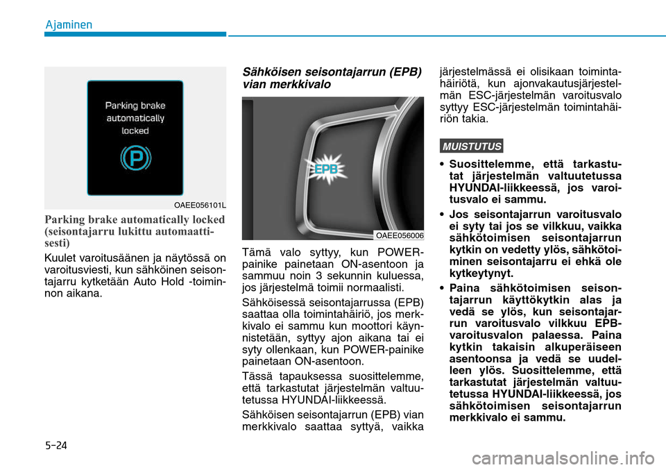 Hyundai Ioniq Electric 2017  Omistajan Käsikirja (in Finnish) �����"�K�B�N�J�O�F�OParking brake automatically locked 
(seisontajarru lukittu automaatti-
sesti)Kuulet varoitusäänen ja näytössä on 
varoitusviesti, kun sähköinen seison-
tajarru kytketä