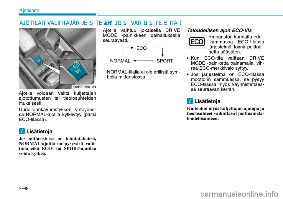 Hyundai Ioniq Electric 2017  Omistajan Käsikirja (in Finnish) �����"�K�B�N�J�O�F�OAjotila voidaan valita kuljettajan 
ajotottumusten tai tieolosuhteiden 
mukaisesti. 
Uudelleenkäynnistyksen yhteydes-
sä NORMAL-ajotila kytkeytyy (paitsi 
ECO-tilassa). i Lis