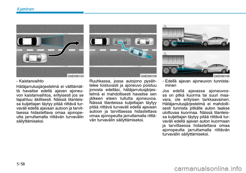 Hyundai Ioniq Electric 2017  Omistajan Käsikirja (in Finnish) �����"�K�B�N�J�O�F�O- Kaistanvaihto
Hätäjarrutusjärjestelmä ei välttämät-
tä havaitse edellä ajavan ajoneu-
von kaistanvaihtoa, erityisesti jos se 
tapahtuu äkillisesti. Näissä tilante