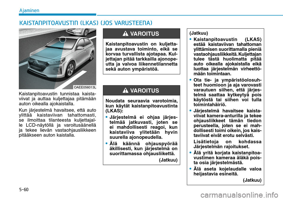 Hyundai Ioniq Electric 2017  Omistajan Käsikirja (in Finnish) �����"�K�B�N�J�O�F�OKaistanpitoavustin tunnistaa kaista-
viivat ja auttaa kuljettajaa pitämään 
auton oikealla ajokaistalla. 
Kun järjestelmä havaitsee, että auto 
ylittää kaistaviivan tah