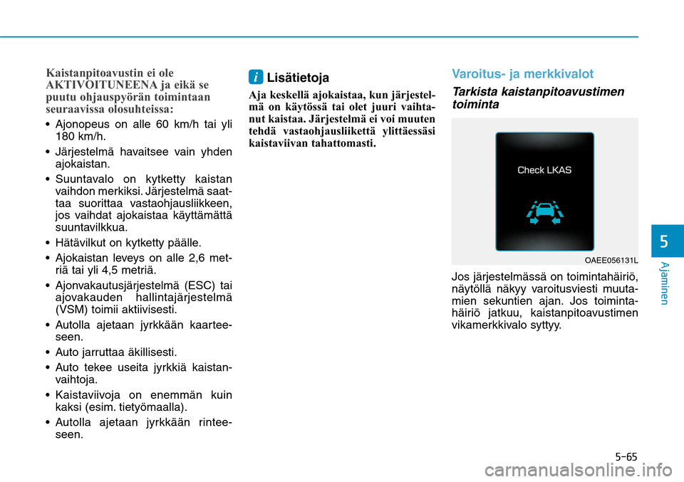 Hyundai Ioniq Electric 2017  Omistajan Käsikirja (in Finnish) ����
�"�K�B�N�J�O�F�O�
Kaistanpitoavustin ei ole 
AKTIVOITUNEENA ja eikä se 
puutu ohjauspyörän toimintaan 
seuraavissa olosuhteissa:
180 km/h.

ajokaistan. 

vaihdon merkiksi. Järjestelmä s
