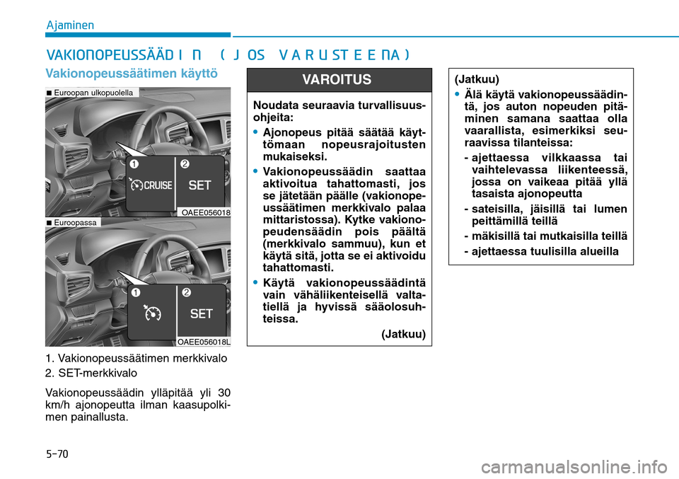 Hyundai Ioniq Electric 2017  Omistajan Käsikirja (in Finnish) �����"�K�B�N�J�O�F�OVakionopeussäätimen käyttö1.   Vakionopeussäätimen  merkkivalo
2.   SET-merkkivalo
Vakionopeussäädin ylläpitää yli 30 
km/h ajonopeutta ilman kaasupolki-
men painall