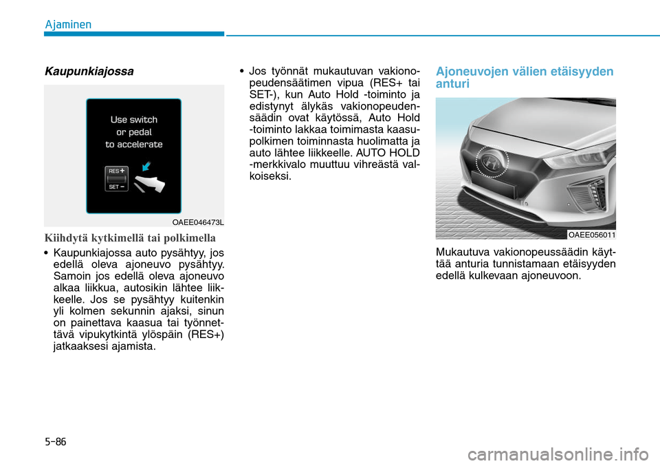 Hyundai Ioniq Electric 2017  Omistajan Käsikirja (in Finnish) �����"�K�B�N�J�O�F�OKaupunkiajossaKiihdytä kytkimellä tai polkimella Kaupunkiajossa auto pysähtyy, jos 
edellä oleva ajoneuvo pysähtyy. 
Samoin jos edellä oleva ajoneuvo 
alkaa liikkua, auto
